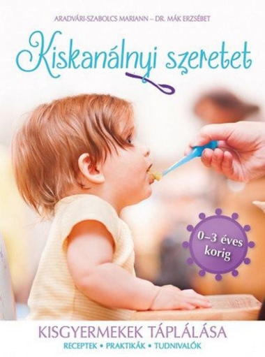 Kiskanálnyi szeretet - Kisgyermekek táplálása (receptek, praktikák, tudnivalók 0-3 éves korig)